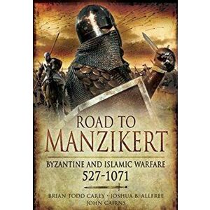 Road to Manzikert. Byzantine and Islamic Warfare, 527-1071, Paperback - Joshua B. Allfree imagine