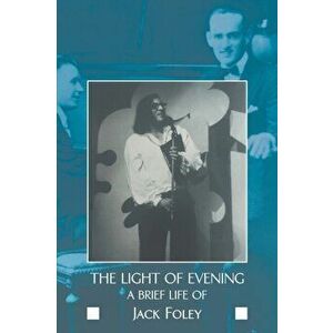 Light of Evening. A Brief Life of Jack Foley, Paperback - Jack Foley imagine