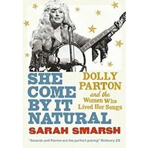She Come By It Natural. Dolly Parton and the Women Who Lived Her Songs, Paperback - Sarah Smarsh imagine