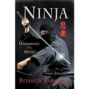 Ninja. Unmasking the Myth, Paperback - Stephen Turnbull imagine