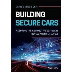 Building Secure Cars. Assuring the Automotive Software Development Lifecycle, Hardback - Dennis Kengo Oka imagine