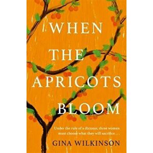 When the Apricots Bloom. Would you spy on a friend to protect your family?, Paperback - Gina Wilkinson imagine