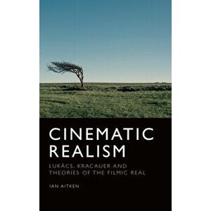 Cinematic Realism. Lukas, Kracauer and Theories of the Filmic Real, Hardback - Ian Aitken imagine