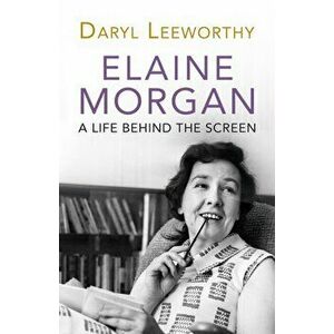 Elaine Morgan. A Life Behind the Screen, Paperback - Daryl Leeworthy imagine