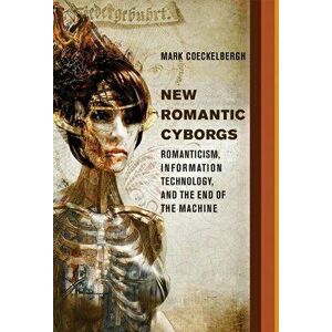 New Romantic Cyborgs. Romanticism, Information Technology, and the End of the Machine, Hardback - *** imagine