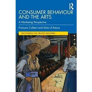 Consumer Behaviour and the Arts. A Marketing Perspective, Paperback - Alain (HEC Montreal, Canada) d'Astous imagine