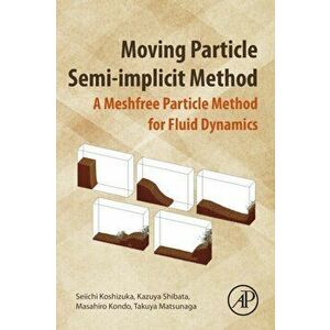 Moving Particle Semi-implicit Method. A Meshfree Particle Method for Fluid Dynamics, Paperback - Takuya Matsunaga imagine