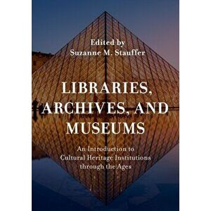Libraries, Archives, and Museums. An Introduction to Cultural Heritage Institutions through the Ages, Paperback - *** imagine