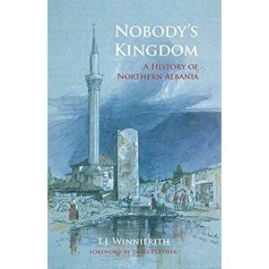 Nobody's Kingdom. A History of Northern Albania, Hardback - T.J. Winnifrith imagine