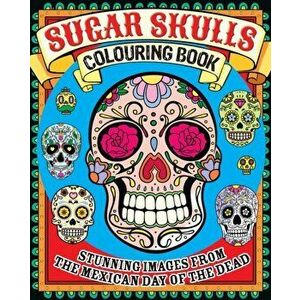 Sugar Skulls Colouring Book. Stunning Images from the Mexican Day of the Dead, Paperback - Arcturus Publishing imagine