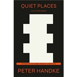 Quiet Places. Collected Essays, Hardback - Peter Handke imagine