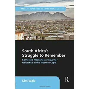 South Africa's Struggle to Remember. Contested Memories of Squatter Resistance in the Western Cape, Paperback - Kim Wale imagine