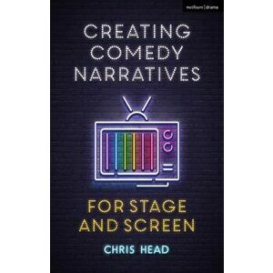 Creating Comedy Narratives for Stage and Screen, Hardback - Chris Head imagine