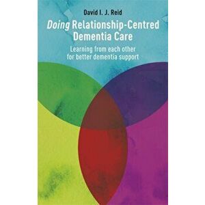 Doing Relationship-Centred Dementia Care. Learning from Each Other for Better Dementia Support, Paperback - David I. J. Reid imagine