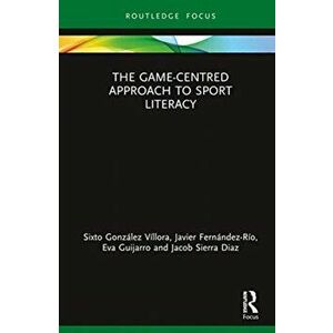 Game-Centred Approach to Sport Literacy, Hardback - Manuel Jacob Sierra-Diaz imagine