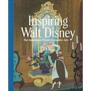 Inspiring Walt Disney - The Animation of French Decorative Arts, Hardback - Wolf Burchard imagine