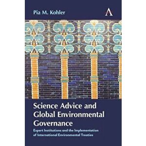 Science Advice and Global Environmental Governance, Paperback - Pia M. Kohler imagine
