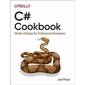 C# Cookbook. Modern Recipes for Professional Developers, Paperback - Joe Mayo imagine