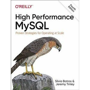 High Performance MySQL. Proven Strategies for Running MySQL at Scale, 4 ed, Paperback - Jeremy Tinley imagine