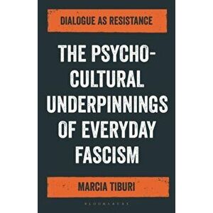 The Psycho-Cultural Underpinnings of Everyday Fascism. Dialogue as Resistance, Hardback - Marcia Tiburi imagine
