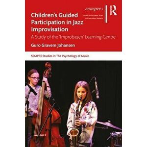 Children's Guided Participation in Jazz Improvisation. A Study of the 'Improbasen' Learning Centre, Paperback - Guro Gravem Johansen imagine