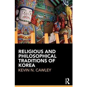Religious and Philosophical Traditions of Korea, Paperback - Kevin Cawley imagine
