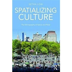 Spatializing Culture. The Ethnography of Space and Place, Paperback - Setha (CUNY Graduate Center, USA) Low imagine