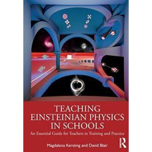 Teaching Einsteinian Physics in Schools. An Essential Guide for Teachers in Training and Practice, Paperback - *** imagine