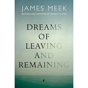 Dreams of Leaving and Remaining - James Meek imagine
