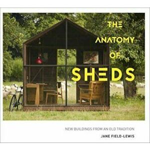Anatomy of Sheds - Jane Field-Lewis imagine