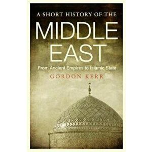 Short History Of The Middle East - Gordon Kerr imagine
