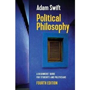 Political Philosophy, A Beginners' Guide for Students and Po - Adam Swift imagine