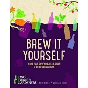 Brew It Yourself: Make your own beer, wine, cider and other - Nick Moyle imagine