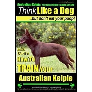 Australian Kelpie, Australian Kelpie Training AAA Akc - Think Like a Dog, But Do: Kelpie Breed Expert Training - Here's Exactly How to Train Your Kelp imagine