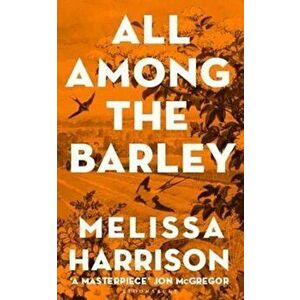 All Among the Barley - Melissa Harrison imagine