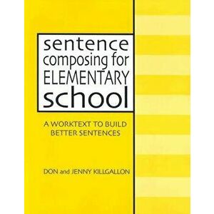 Sentence Composing for Elementary School: A Worktext to Build Better Sentences, Paperback - Donald Killgallon imagine