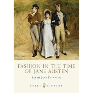Fashion in the Time of Jane Austen, Paperback - Sarah Jane Downing imagine