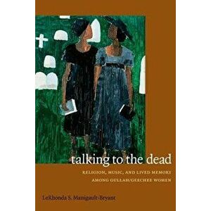 Talking to the Dead: Religion, Music, and Lived Memory Among Gullah/Geechee Women, Paperback - Lerhonda S. Manigault-Bryant imagine