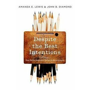 Despite the Best Intentions: How Racial Inequality Thrives in Good Schools, Hardcover - Amanda E. Lewis imagine