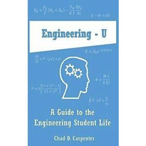 Engineering - U: A Guide to the Engineering Student Life, Paperback - Chad D. Carpenter imagine