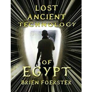Lost Ancient Technology of Egypt, Paperback - Brien D. Foerster imagine