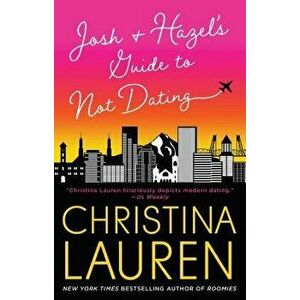 Josh and Hazel's Guide to Not Dating, Paperback - Christina Lauren imagine