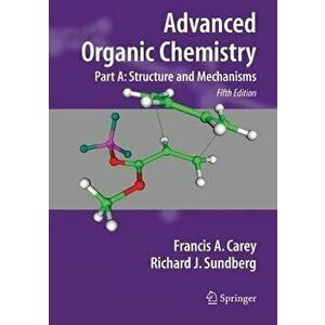 Advanced Organic Chemistry: Part A: Structure and Mechanisms, Paperback (5th Ed.) - Francis A. Carey imagine