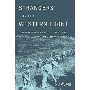 Strangers on the Western Front. Chinese Workers in the Great War, Hardback - Guoqi Xu imagine
