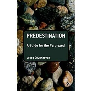 Predestination: A Guide for the Perplexed, Paperback - Jesse Couenhoven imagine