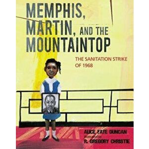 Memphis, Martin, and the Mountaintop: The Sanitation Strike of 1968, Hardcover - Alice Faye Duncan imagine