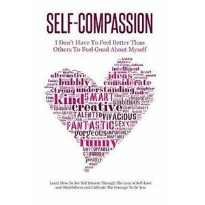Self-Compassion - I Don't Have to Feel Better Than Others to Feel Good about Myself: Learn How to See Self Esteem Through the Lens of Self-Love and Mi imagine