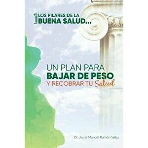 Los Pilares de La Buena Salud: Un Plan Para Bajar de Peso y Recobrar Tu Salud (Spanish), Paperback - Dr Jesus Manuel Roman Velez MD imagine