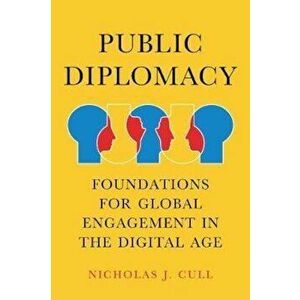 Public Diplomacy, Foundations for Global Engagement in the D - Nicholas Cull imagine
