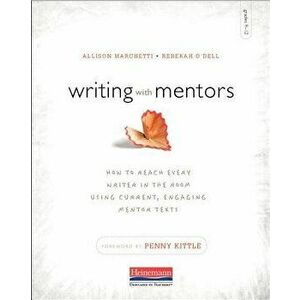 Writing with Mentors: How to Reach Every Writer in the Room Using Current, Engaging Mentor Texts, Paperback - Allison Marchetti imagine